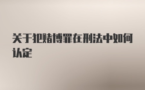 关于犯赌博罪在刑法中如何认定