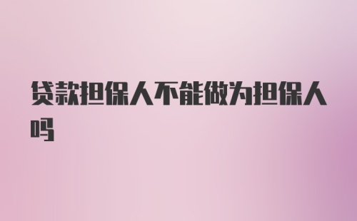 贷款担保人不能做为担保人吗