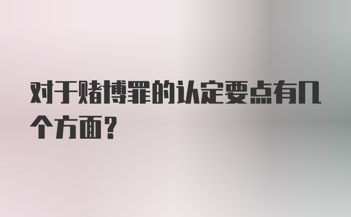 对于赌博罪的认定要点有几个方面?