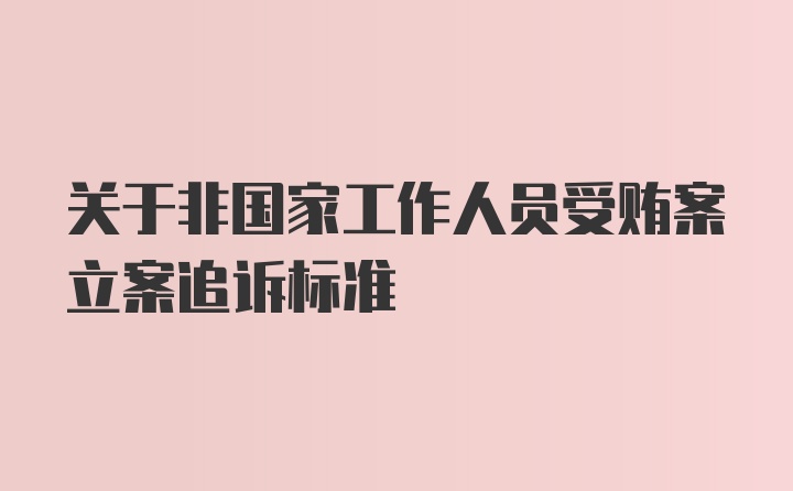 关于非国家工作人员受贿案立案追诉标准