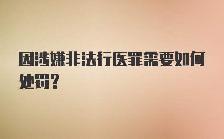 因涉嫌非法行医罪需要如何处罚?