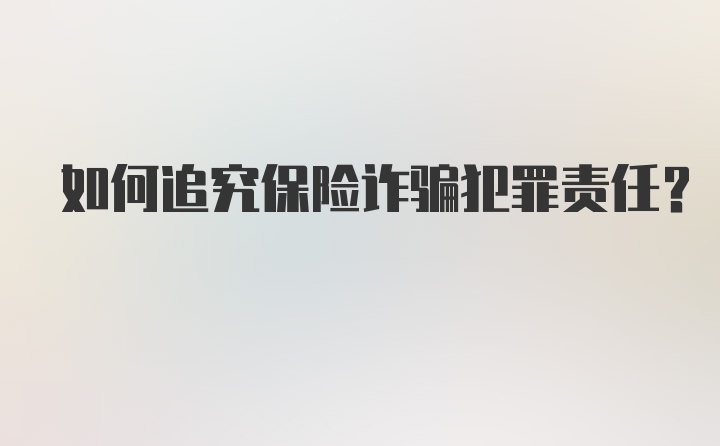 如何追究保险诈骗犯罪责任?