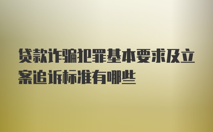 贷款诈骗犯罪基本要求及立案追诉标准有哪些