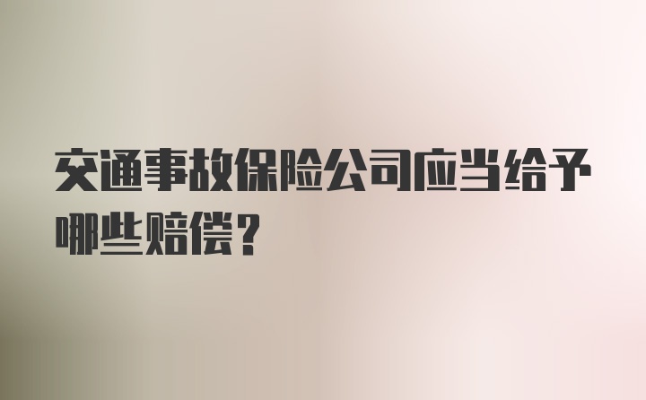 交通事故保险公司应当给予哪些赔偿？