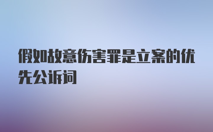 假如故意伤害罪是立案的优先公诉词