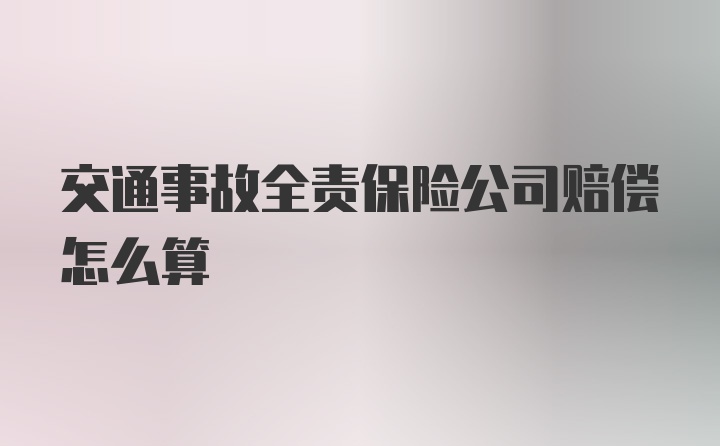 交通事故全责保险公司赔偿怎么算