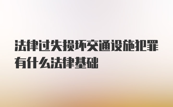 法律过失损坏交通设施犯罪有什么法律基础