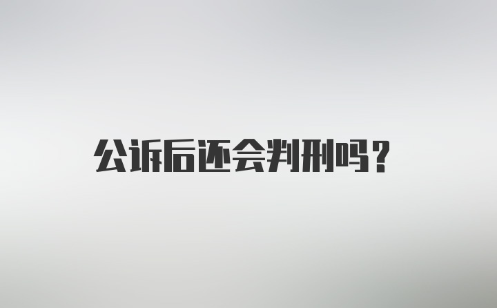 公诉后还会判刑吗？