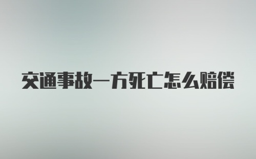 交通事故一方死亡怎么赔偿