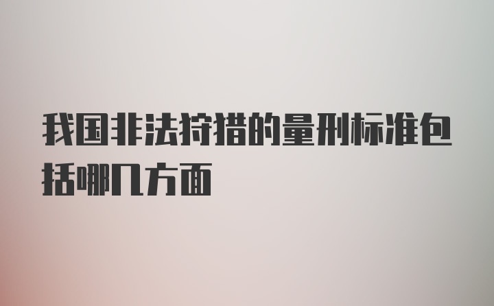 我国非法狩猎的量刑标准包括哪几方面