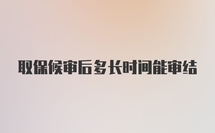 取保候审后多长时间能审结