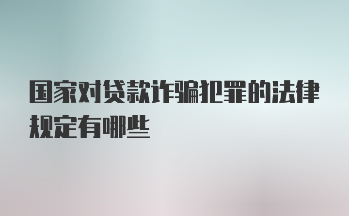 国家对贷款诈骗犯罪的法律规定有哪些