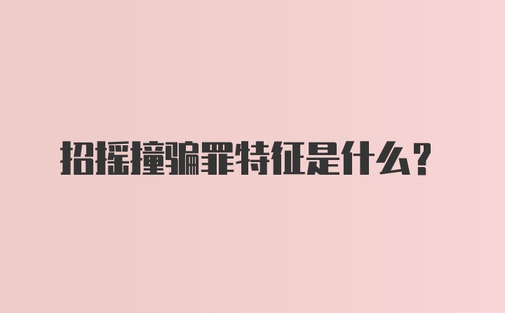 招摇撞骗罪特征是什么？