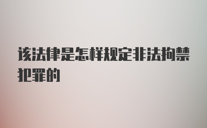 该法律是怎样规定非法拘禁犯罪的