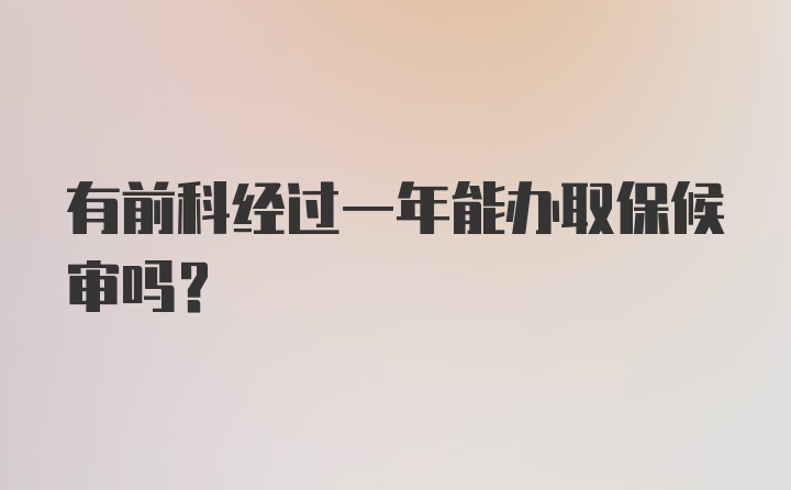 有前科经过一年能办取保候审吗？