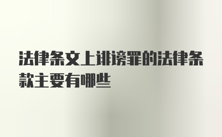 法律条文上诽谤罪的法律条款主要有哪些