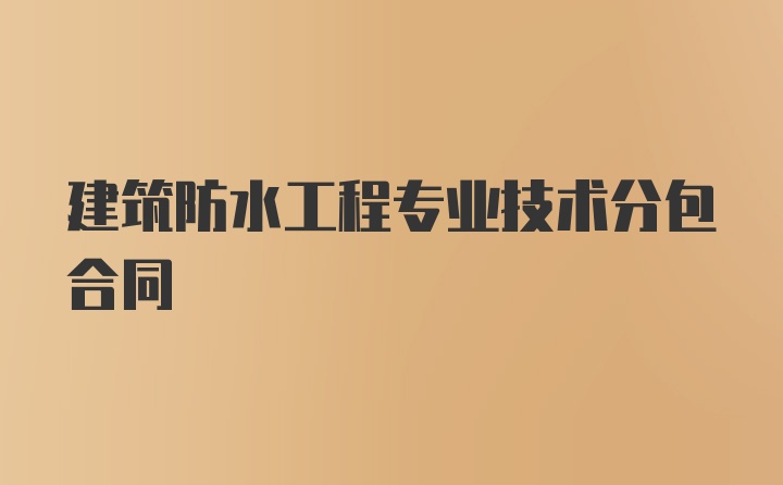 建筑防水工程专业技术分包合同