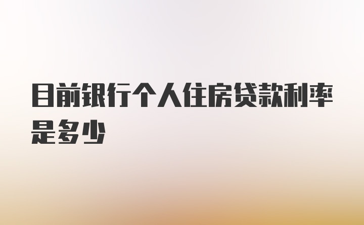 目前银行个人住房贷款利率是多少