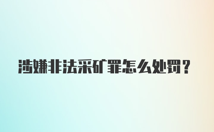 涉嫌非法采矿罪怎么处罚？