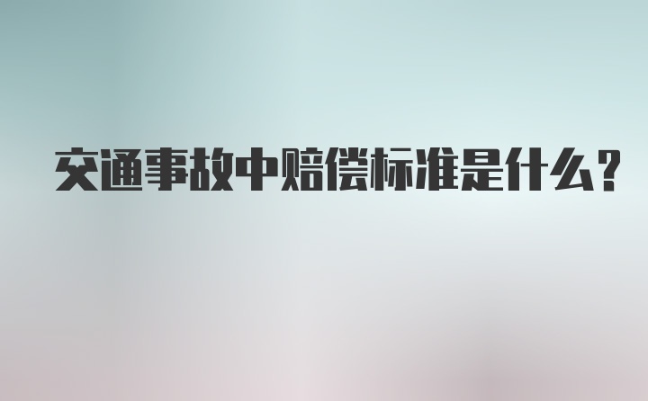 交通事故中赔偿标准是什么？