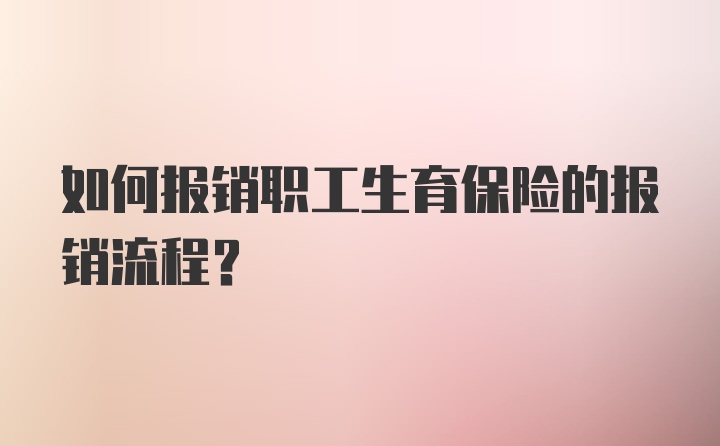 如何报销职工生育保险的报销流程？