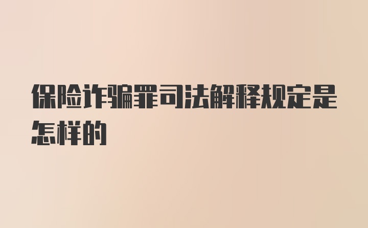 保险诈骗罪司法解释规定是怎样的