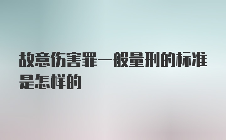 故意伤害罪一般量刑的标准是怎样的