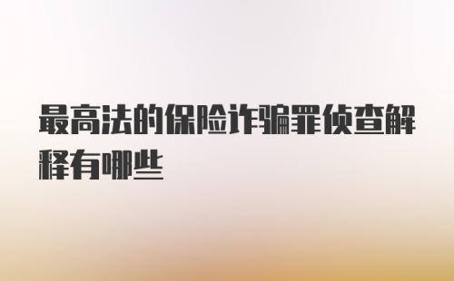 最高法的保险诈骗罪侦查解释有哪些