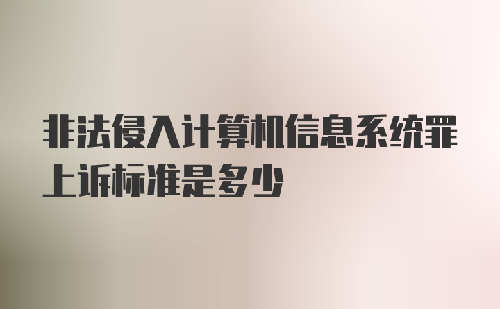 非法侵入计算机信息系统罪上诉标准是多少