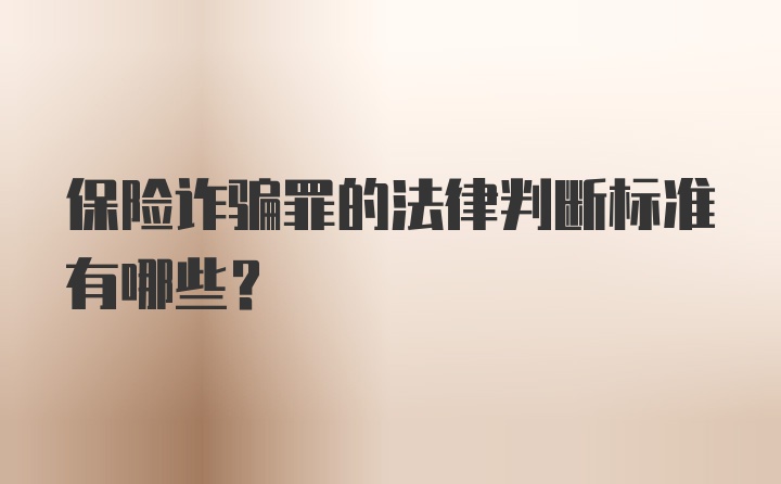 保险诈骗罪的法律判断标准有哪些？