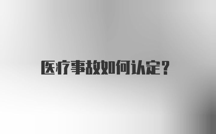 医疗事故如何认定？