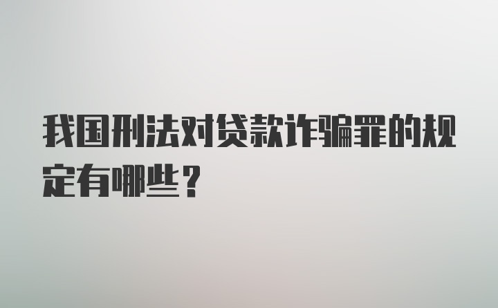 我国刑法对贷款诈骗罪的规定有哪些？