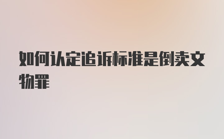 如何认定追诉标准是倒卖文物罪