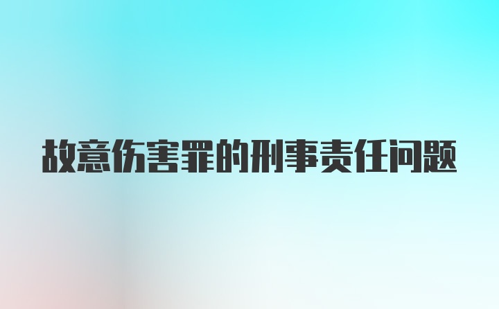 故意伤害罪的刑事责任问题