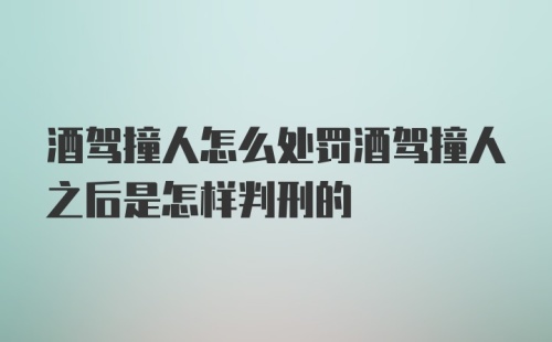 酒驾撞人怎么处罚酒驾撞人之后是怎样判刑的