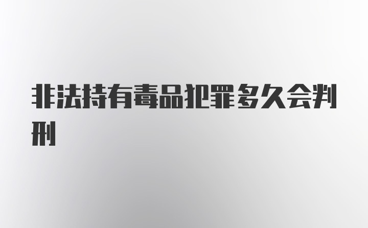 非法持有毒品犯罪多久会判刑