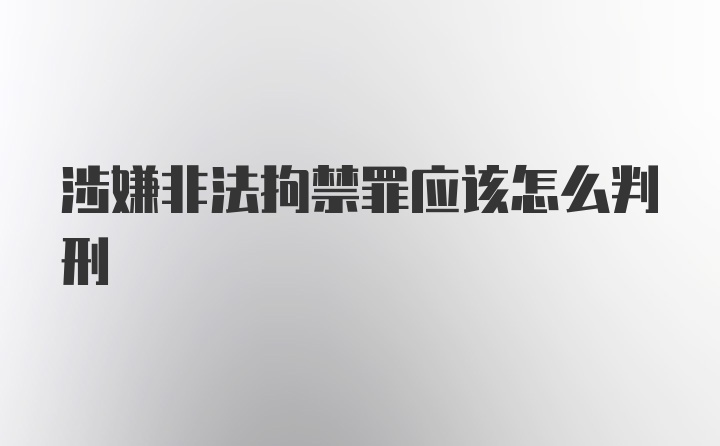 涉嫌非法拘禁罪应该怎么判刑