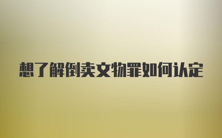 想了解倒卖文物罪如何认定