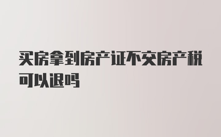 买房拿到房产证不交房产税可以退吗