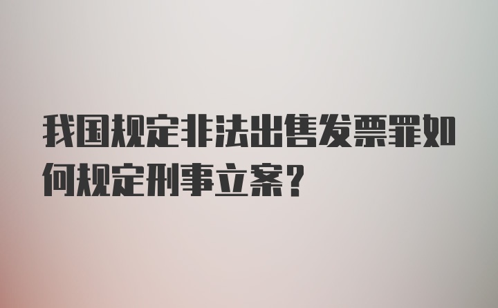 我国规定非法出售发票罪如何规定刑事立案?