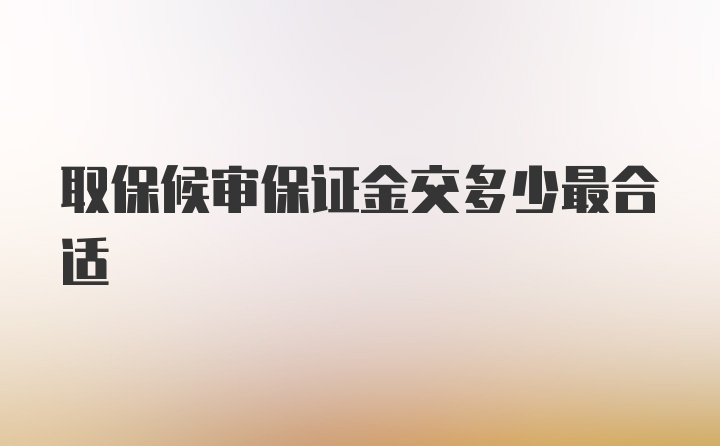 取保候审保证金交多少最合适