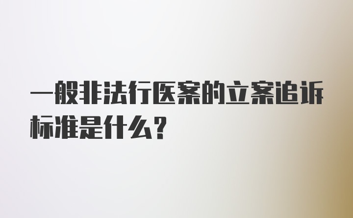 一般非法行医案的立案追诉标准是什么？