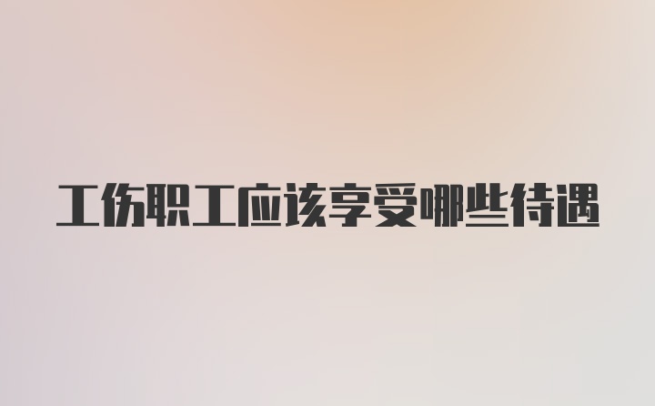 工伤职工应该享受哪些待遇