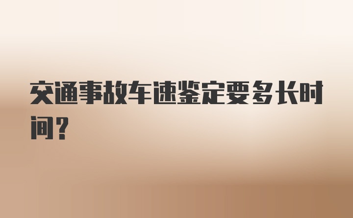 交通事故车速鉴定要多长时间？