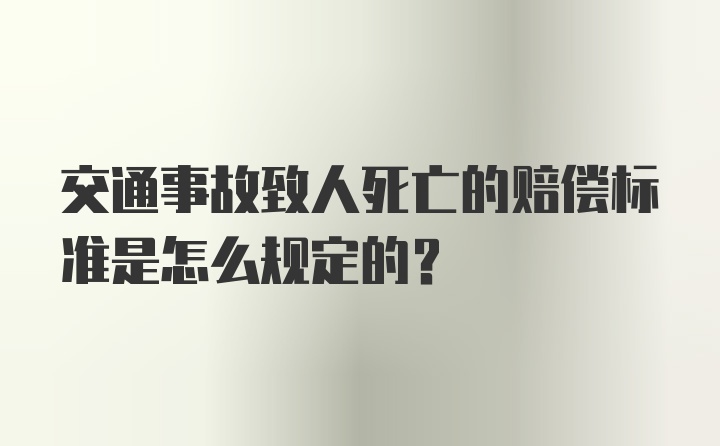 交通事故致人死亡的赔偿标准是怎么规定的？