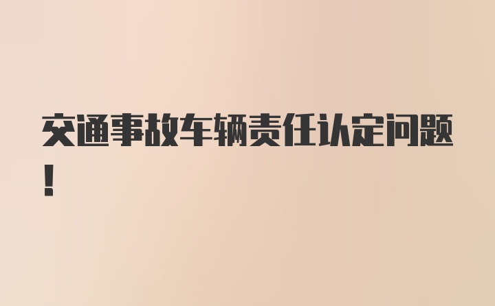 交通事故车辆责任认定问题！