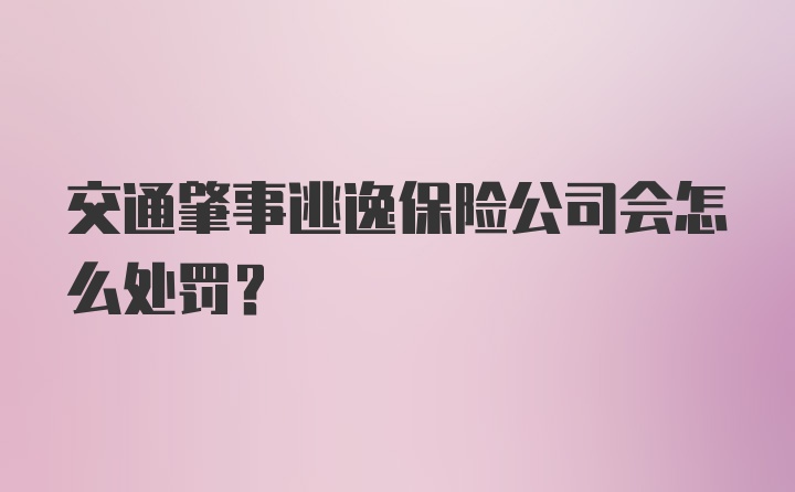 交通肇事逃逸保险公司会怎么处罚？