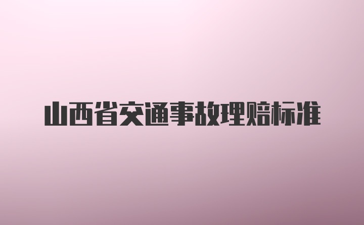 山西省交通事故理赔标准