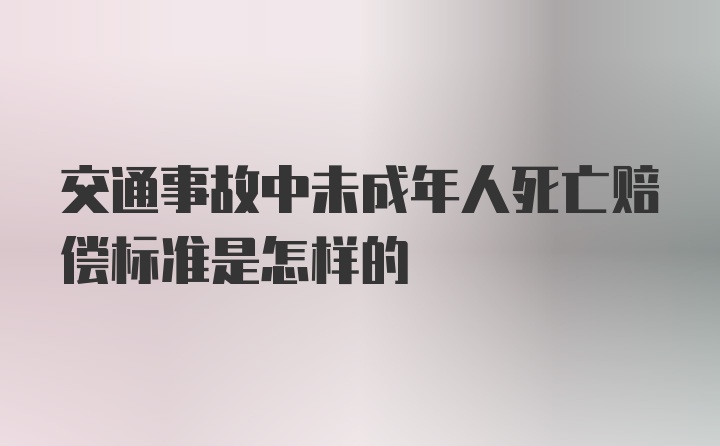 交通事故中未成年人死亡赔偿标准是怎样的