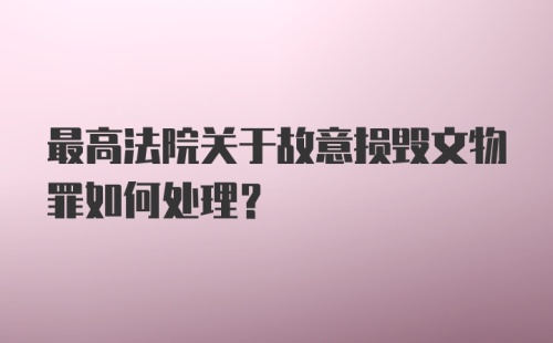 最高法院关于故意损毁文物罪如何处理？